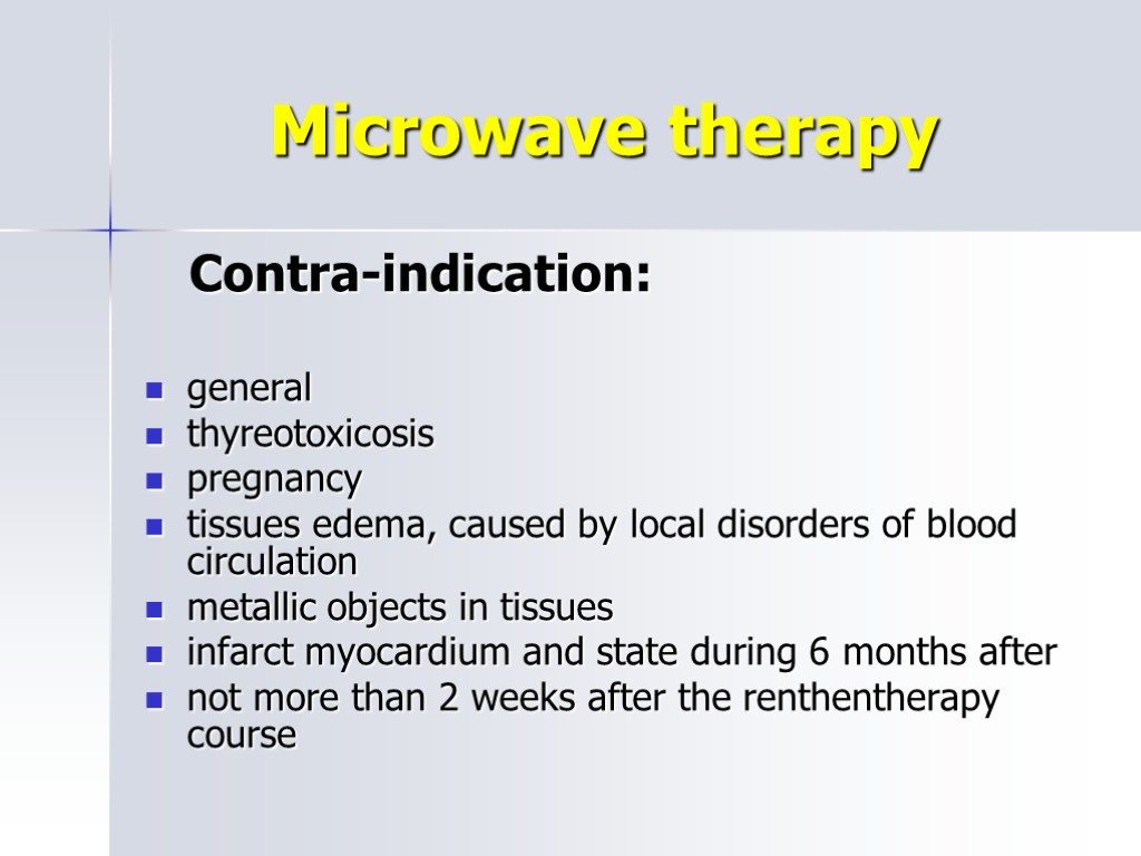 Microwave therapy Contra-indication: general thyreotoxicosis pregnancy tissues edema, caused by local disorders of blood